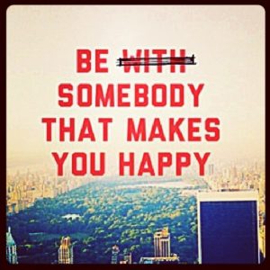 be somebody that makes you happy