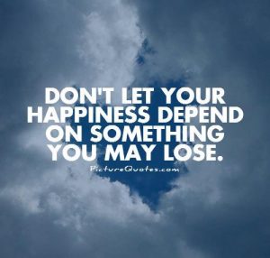 dont-let-your-happiness-depend-on-something-you-may-lose