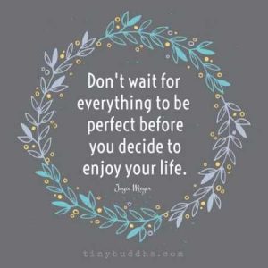 don't wait for perfect for happy